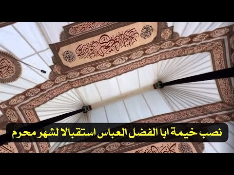 نصب خيمة أبا الفضل العباس استقبال لشهر محرم في كربلاء المقدسة زوار الحسين