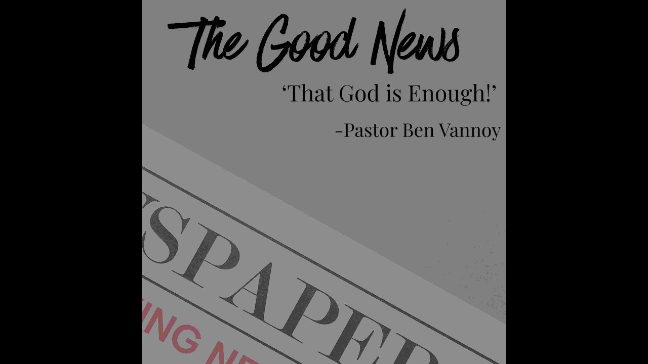 The Good News 'That God is Enough'  -Pastor Ben Vannoy