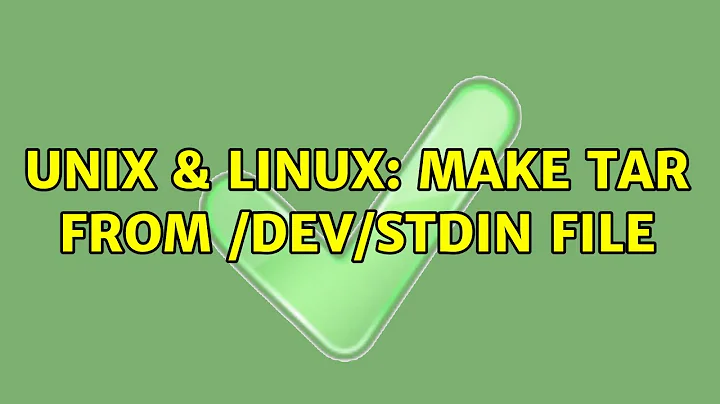 Unix & Linux: Make tar from /dev/stdin file (3 Solutions!!)