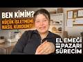 Ben Kimim, Küçük İşletmem Nasıl Doğdu? | El Emeği Pazarı Sürecim