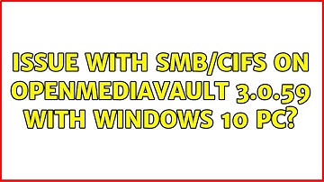 Issue with SMB/CIFS on OpenMediaVault 3.0.59 with Windows 10 PC?