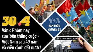 30/4: Vấn đề hôm nay của ‘bên thắng cuộc’ và tiền đồ đất nước sau 49 năm? | VOA Tiếng Việt