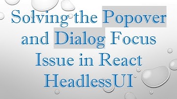Solving the Popover and Dialog Focus Issue in React HeadlessUI
