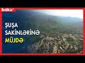 Şuşa sakinlərinə müjdə - BAKU TV