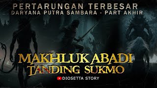 Daryana Putra Sambara - Tanding Sukmo Part 9 End - Immortal Being By Diosetta