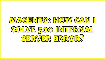 Magento: How can i solve 500 internal server error? (2 Solutions!!)