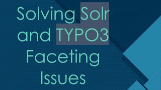 Solving Solr and TYPO3 Faceting Issues