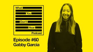 What You Don't Hear Podcast - Episode 60 - Gabby Garcia