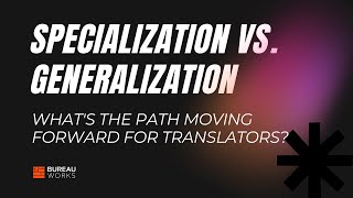 Specialization vs. Generalization what's the path moving forward for translators
