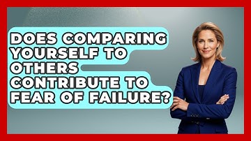 Does Comparing Yourself To Others Contribute To Fear Of Failure? - Ultimate Study Hacks