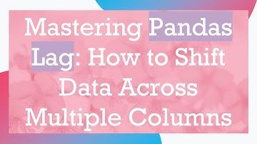 Mastering Pandas Lag: How to Shift Data Across Multiple Columns
