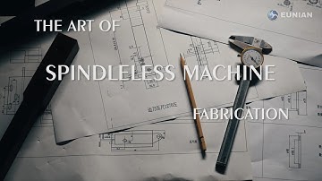 The Art of Spindleless Machine Fabrication | EUNIAN Precision Engineering & Quality Control