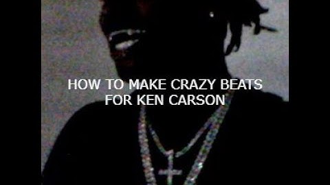 HOW TO MAKE CRAZY BEATS FOR KEN CARSON