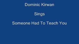 Someone Had To Teach You   On Screen Lyrics -- Dominic Kirwan