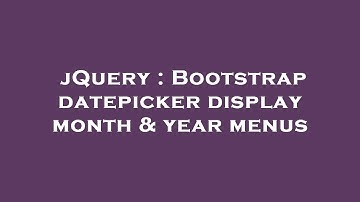 jQuery : Bootstrap datepicker display month & year menus