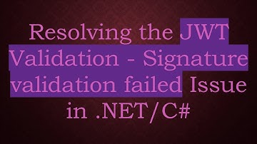 Resolving the JWT Validation - Signature validation failed Issue in .NET/C#