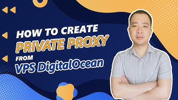 Hướng dẫn tạo private proxy từ VPS Digital Ocean