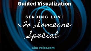 Sending Love To Someone Special Guided Visualization | Kim Velez, LMHC