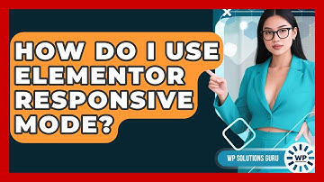 How Do I Use Elementor Responsive Mode? - WP Solutions Guru