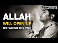 ALLAH WILL OPEN UP THE WORLD FOR YOU