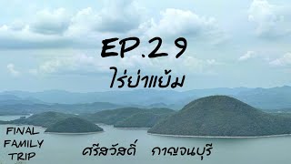 EP.29 ไร่ย่าแย้ม / ​RAI YA YAM / เขื่อนศรีนครินทร์  / Monster Camp / กาญจนบุรี / FINAL​ FAMILY TRIP