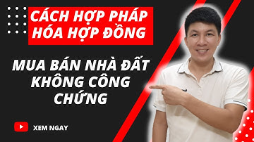 Cách hợp thức hóa hợp đồng không công chứng mua bán nhà đất không phải ai cũng biết I Hà Văn Linh