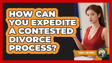 How Can You Expedite A Contested Divorce Process? - Family Law Gurus