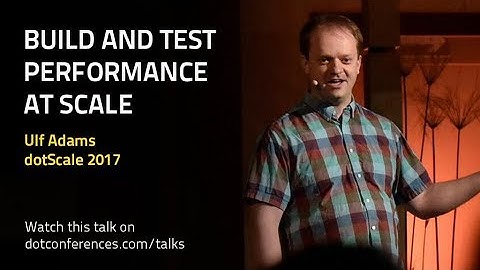 dotScale 2017 - Ulf Adams - Build and Test Performance at Scale