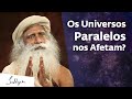 Universos Paralelos Existem. Veja Como Eles Te Influenciam. | Sadhguru Português