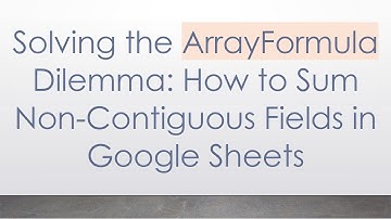 Solving the ArrayFormula Dilemma: How to Sum Non-Contiguous Fields in Google Sheets