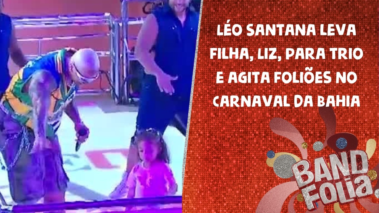 Léo Santana leva filha, Liz, para trio e agita foliões no Carnaval da Bahia
