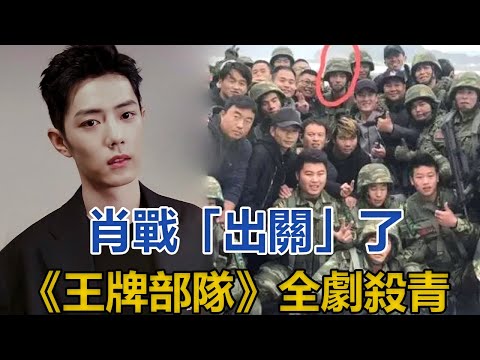 肖戰“出關”了，《王牌部隊》全劇殺青│全明星娱乐│