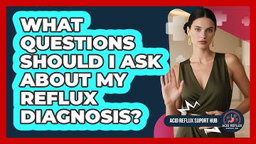 What Questions Should I Ask About My Reflux Diagnosis?