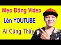 Cách Đăng Video Lên Youtube Ai Cũng Nhìn Thấy Cực Dễ