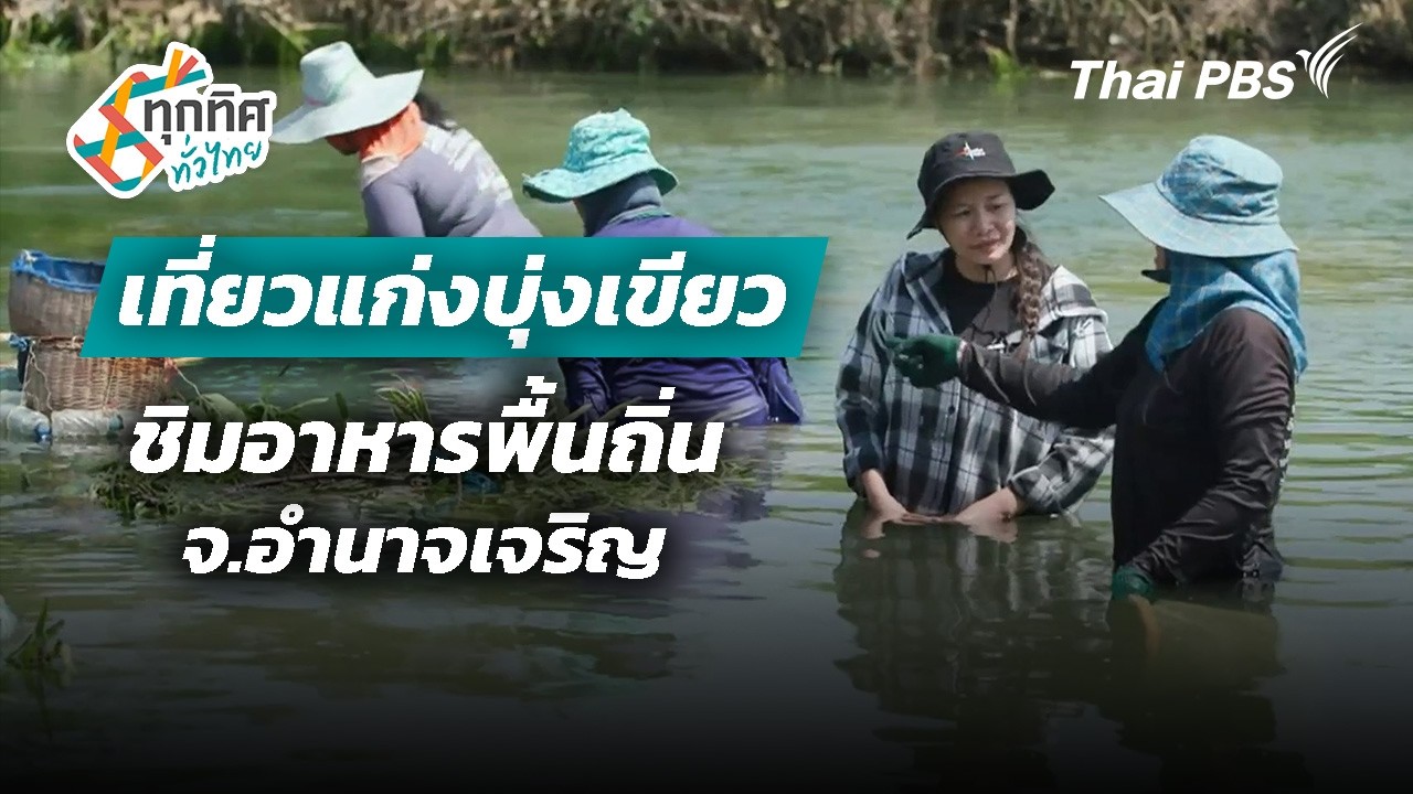 เที่ยวแก่งบุ่งเขียวชิมอาหารพื้นถิ่น จ.อำนาจเจริญ | ทุกทิศทั่วไทย | 4 มี.ค. 69