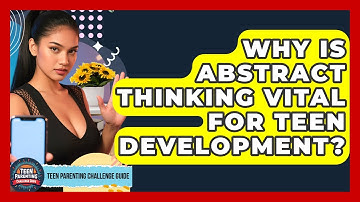 Why Is Abstract Thinking Vital For Teen Development? - Teen Parenting Challenge Guide