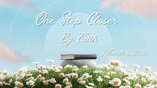 One Step Closer: By Faith
