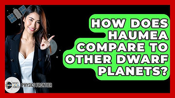 How Does Haumea Compare To Other Dwarf Planets? - Physics Frontier