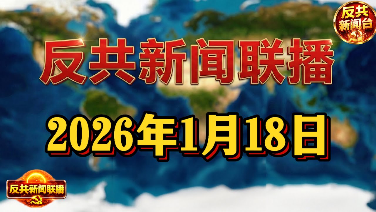 反共新聞聯播：2026年1月18日 反共新聞台！習近平｜川普｜胡錦濤｜張又俠｜胡春華｜汪洋｜川普｜特朗普｜賴清德｜華為｜委內瑞拉｜伊朗｜倫敦｜南海｜馬杜羅｜哈梅內伊｜中共｜台灣｜太陽能｜巴拿馬｜阿薩德