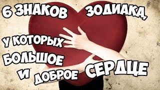 Видео 6 ЗНАКОВ ЗОДИАКА, У КОТОРЫХ БОЛЬШОЕ И ДОБРОЕ СЕРДЦЕ (автор: HOROSCOPE Гороскоп)