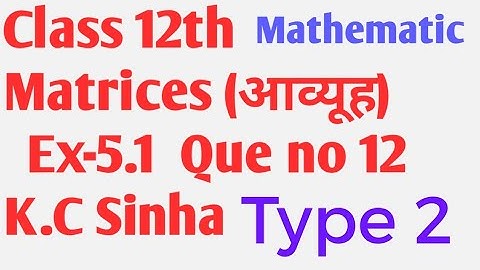 Class 12th Matrices (आव्यूह) K.C Sinha mathematic Ex-5.1,que no 12 type 2 in hindi