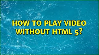 How to play video without html 5? (3 Solutions!!)