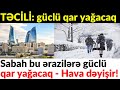 SON DƏQİQƏ: Sabah bu ərazilərə güclü qar yağacaq - Hava dəyişir!