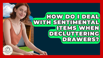 How Do I Deal With Sentimental Items When Decluttering Drawers? - Minimalist Home Life