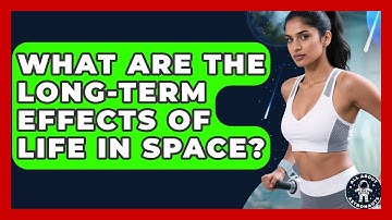 What Are the Long-Term Effects of Life in Space? | All About Astronauts News