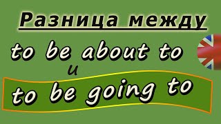Учим английский. Разница между To be about to и To be going to.