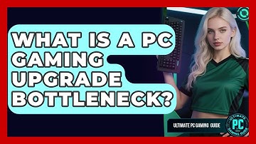 What Is A PC Gaming Upgrade Bottleneck? - Ultimate PC Gaming Guide