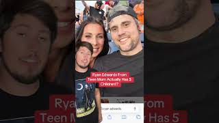 Ryan Edwards From Teen Mom Actually Has 5 Kids!