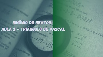 BINÔMIO DE NEWTON: AULA 2 - TRIÂNGULO DE PASCAL