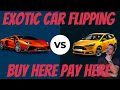Flipping Exotic Cars Vs Buy Here Pay Here